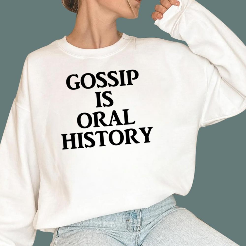 Gossip Is Oral History T-Shirt