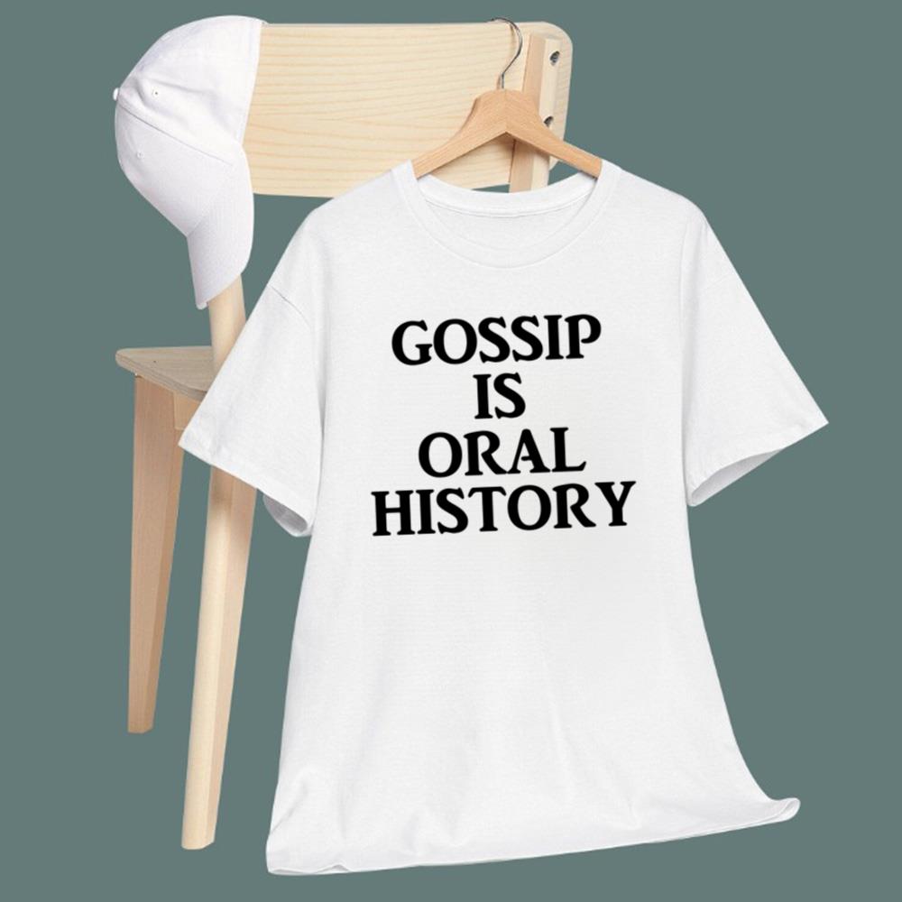 Gossip Is Oral History T-Shirt