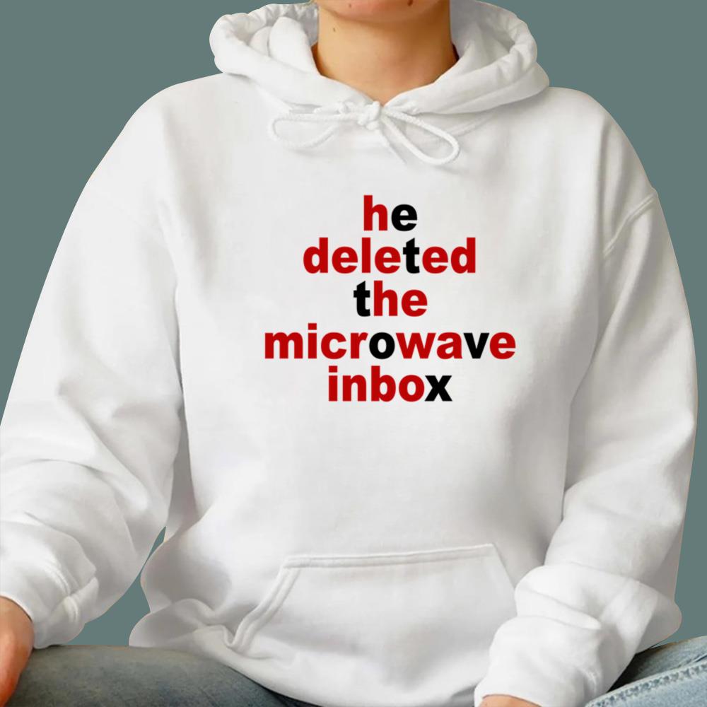 He Deleted The Microwave Inbox T-Shirt