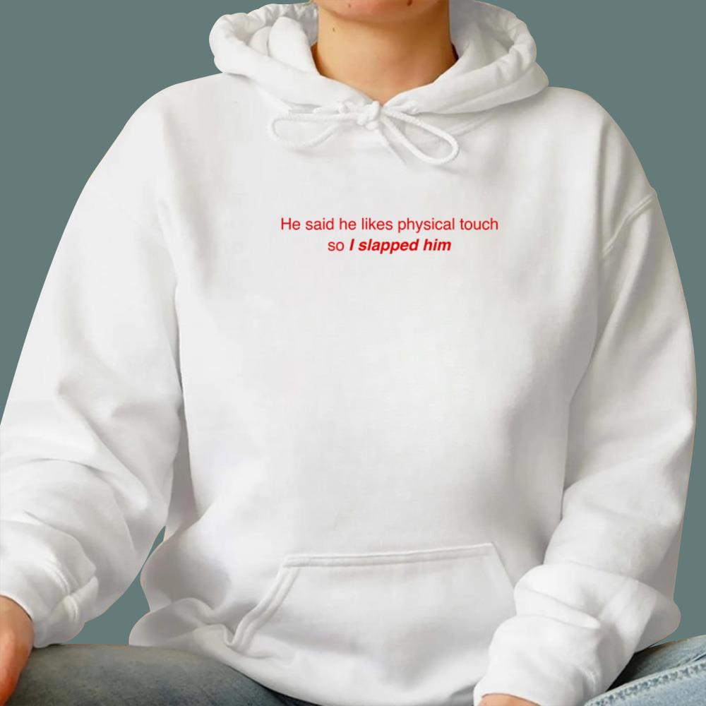 He Said He Likes Physical Touch So I Slapped Him T-Shirt