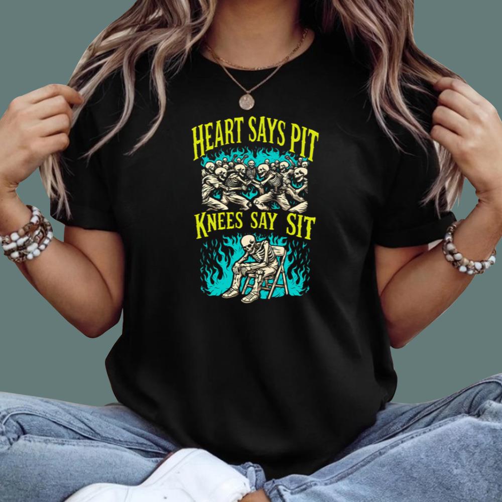 Heart Says Pit Knees Say Sit T-Shirt