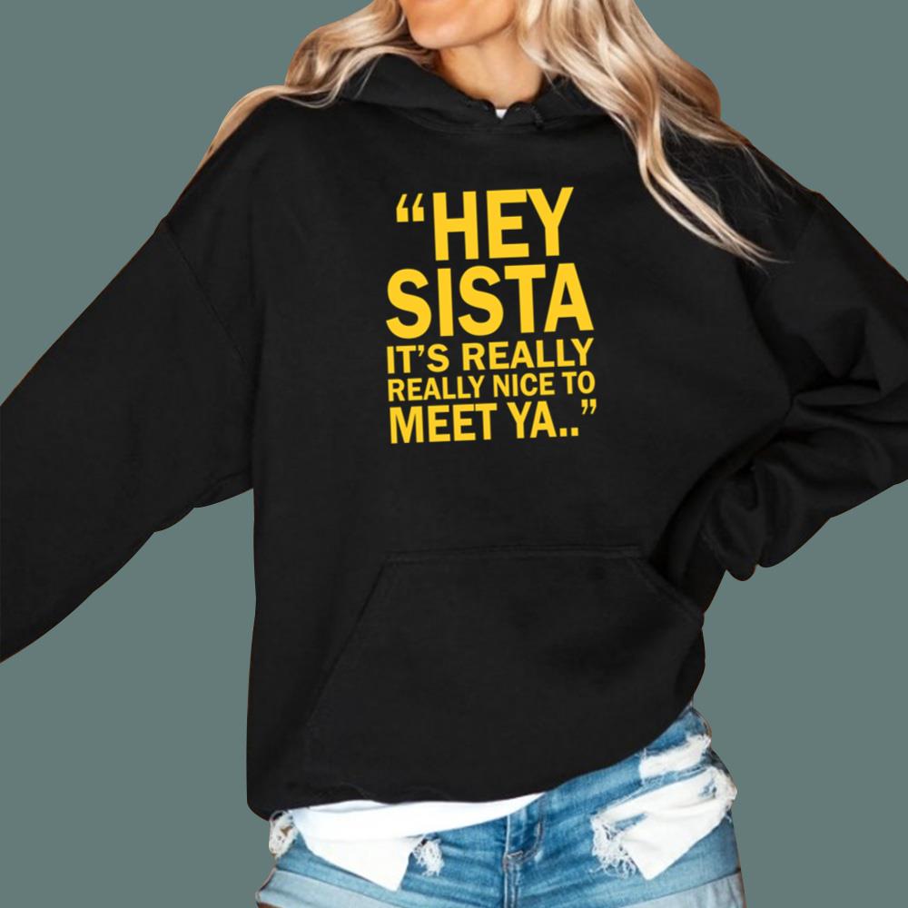 Hey Sista It’s Really Really Nice To Meet Ya T-Shirt