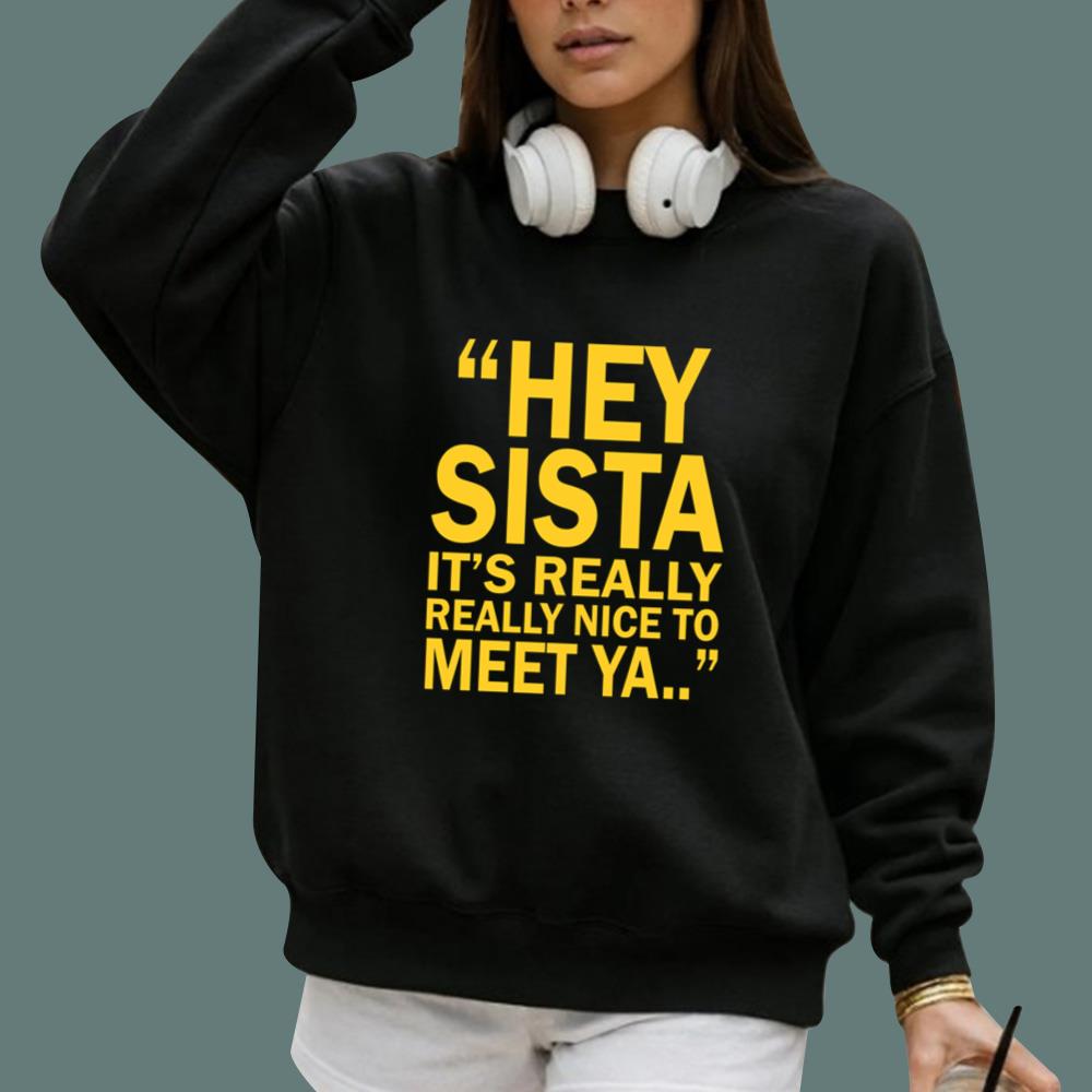 Hey Sista It’s Really Really Nice To Meet Ya T-Shirt