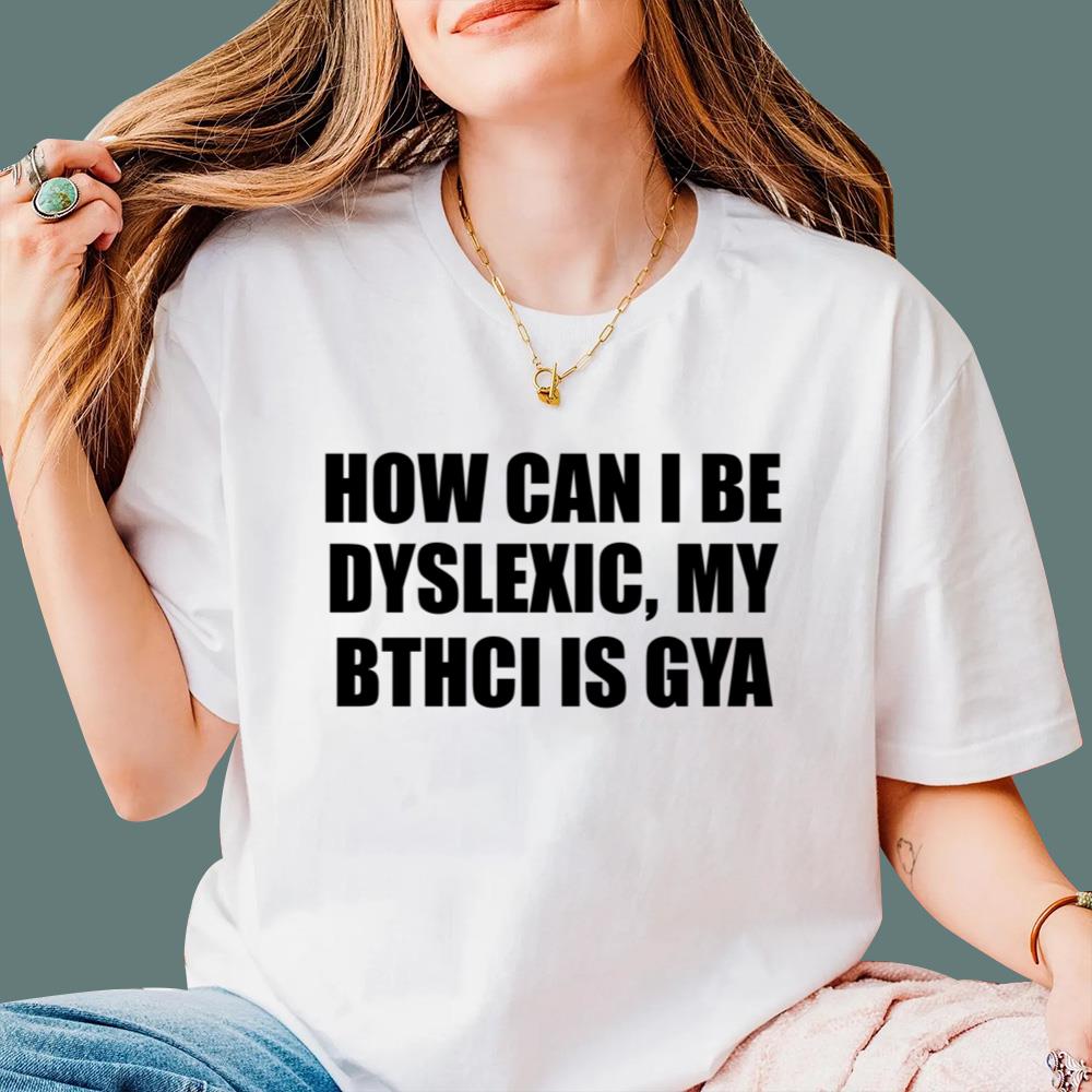 How Can I Be Dyslexic My Bthci Is Gya T-Shirt