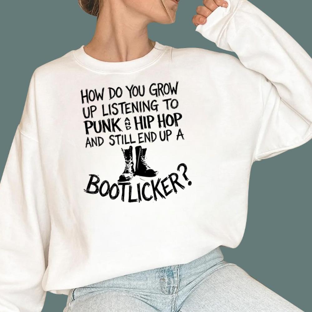 How Do You Grow Up Listening To Punk And Hip Hop And Still End Up A Bootlicker T-Shirt