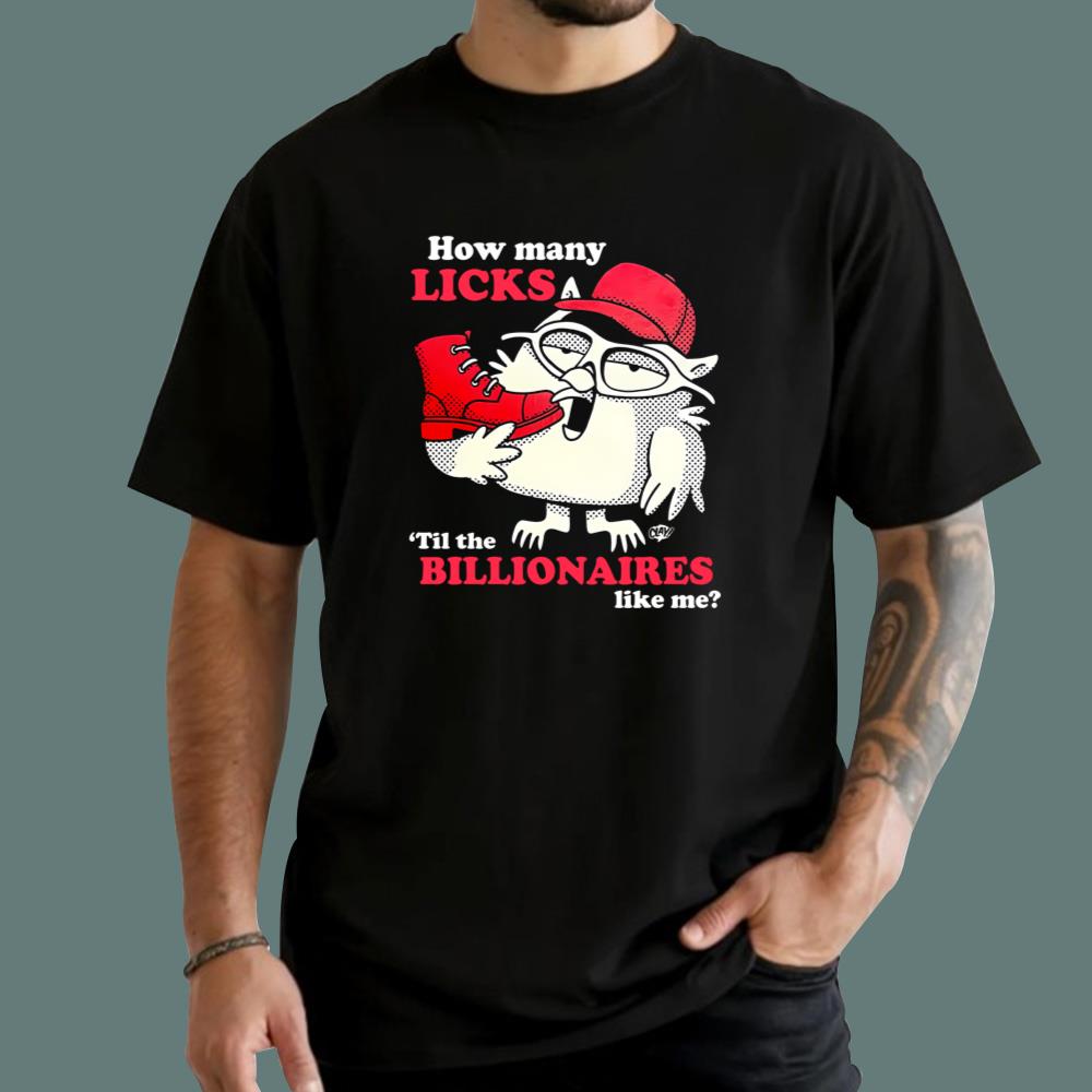 How Many Licks Til The Billionaires Like Me T-Shirt