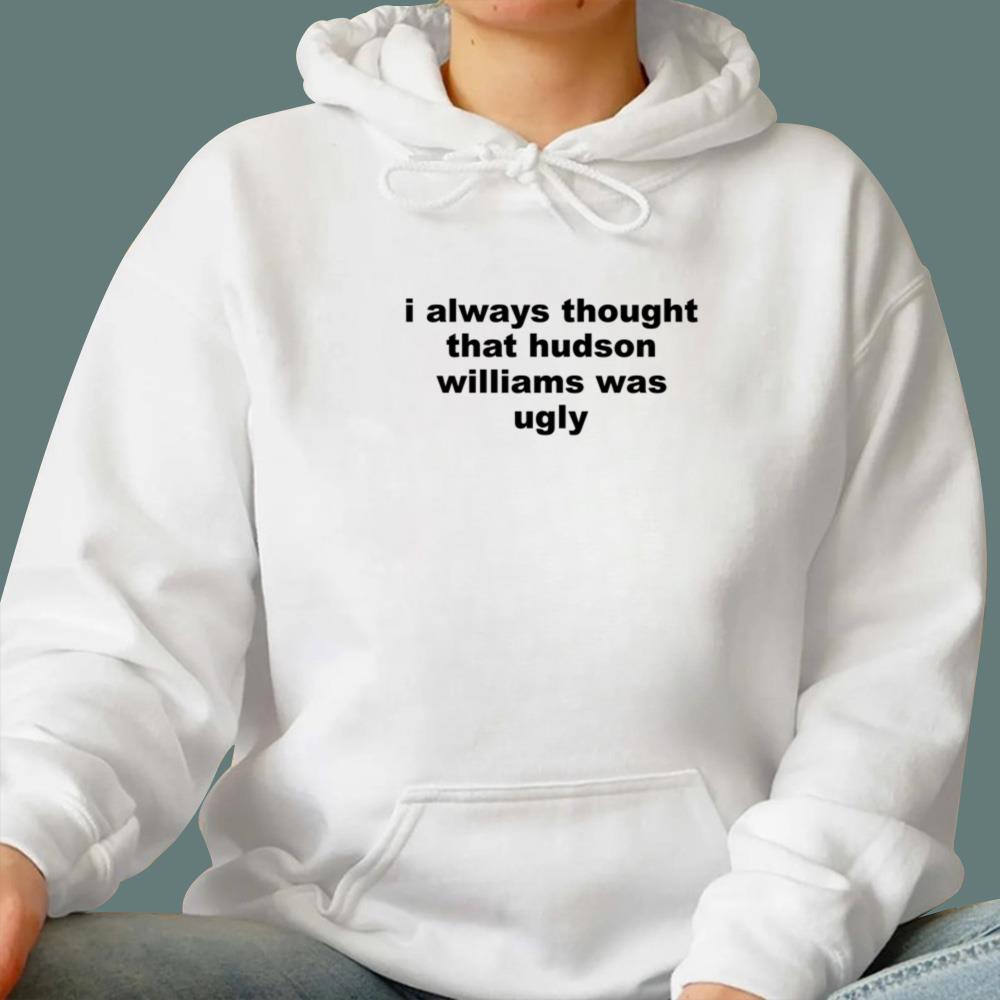 I Always That Hudson Williams Was Ugly T-Shirt