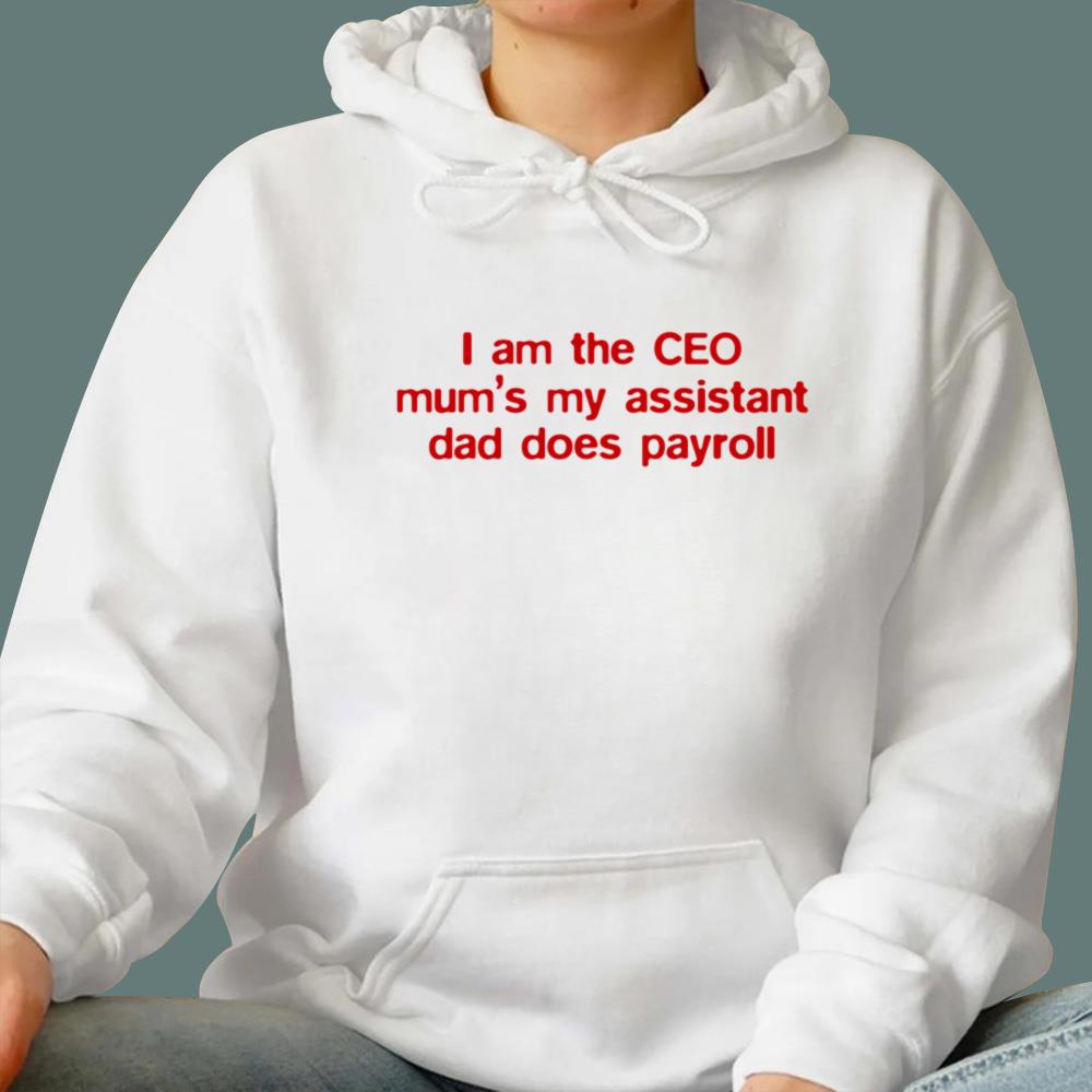 I Am The CEO Mum's My Assistant Dad Does Payroll T-Shirt