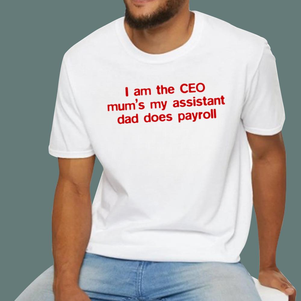 I Am The CEO Mum's My Assistant Dad Does Payroll T-Shirt