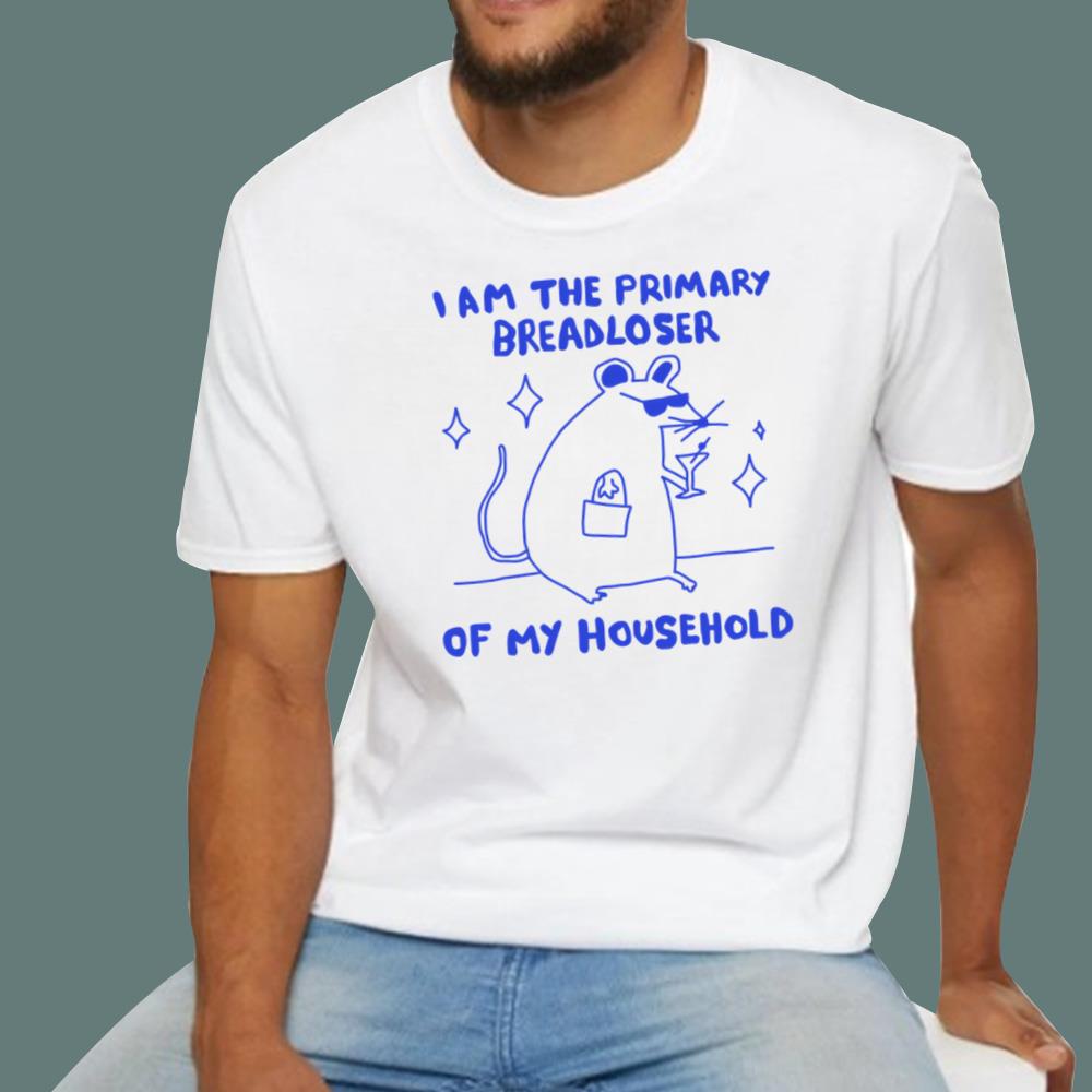 I Am The Primary Breadloser Of My Household T-Shirt