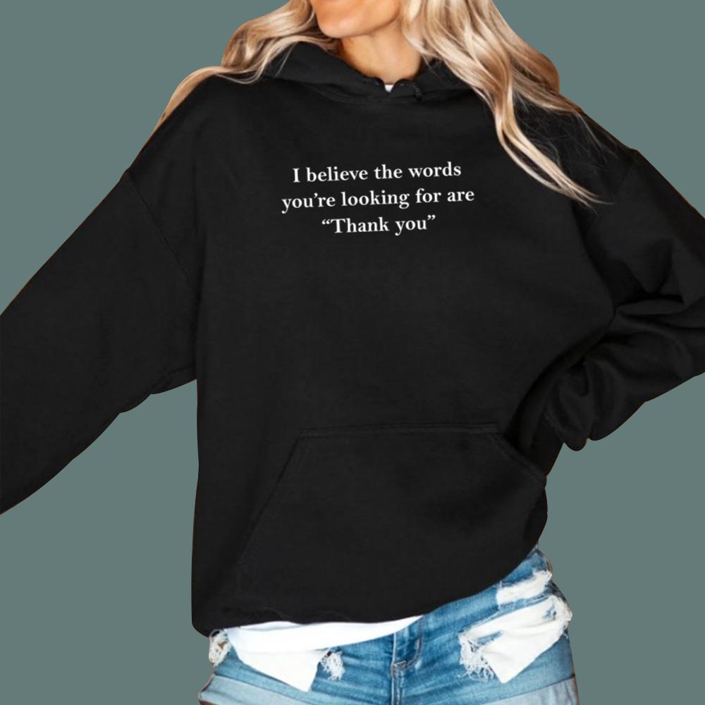 I Believe The Words You're Looking For Are Thank You T-Shirt
