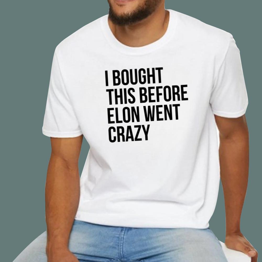 I Bought This Before Elon Went Crazy T-Shirt