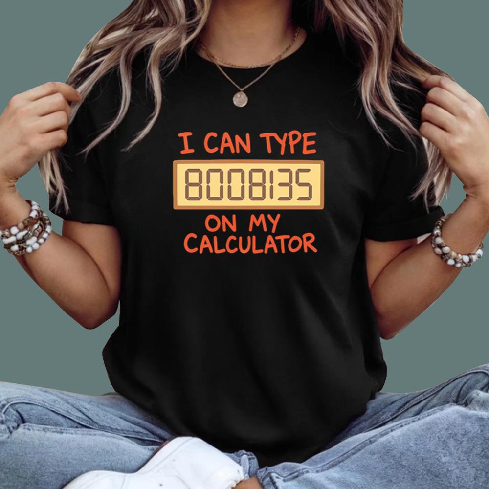 I Can Type 8008135 On My Calculator T-Shirt