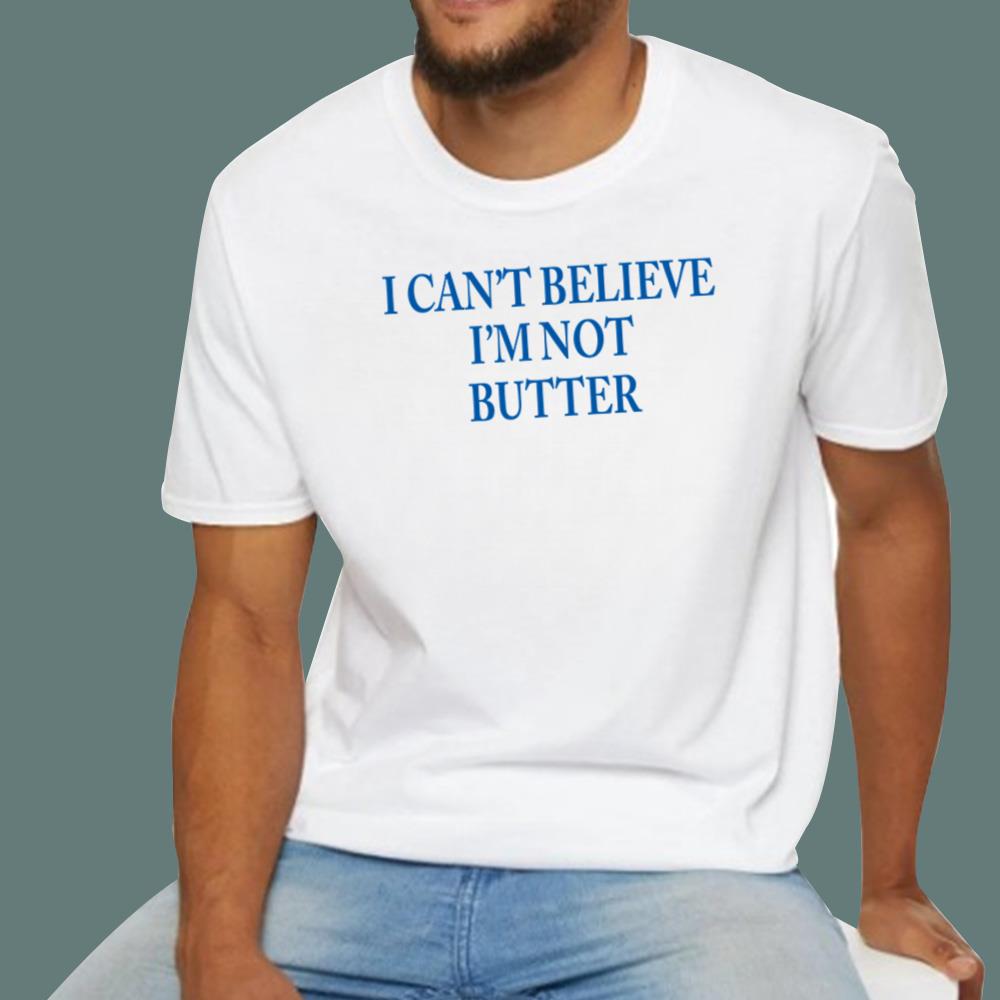 I Can't Believe I'm Not Butter T-Shirt