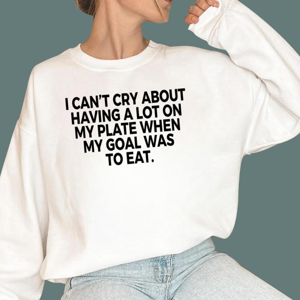 I Can't Cry About Having A Lot On My Plate T-Shirt