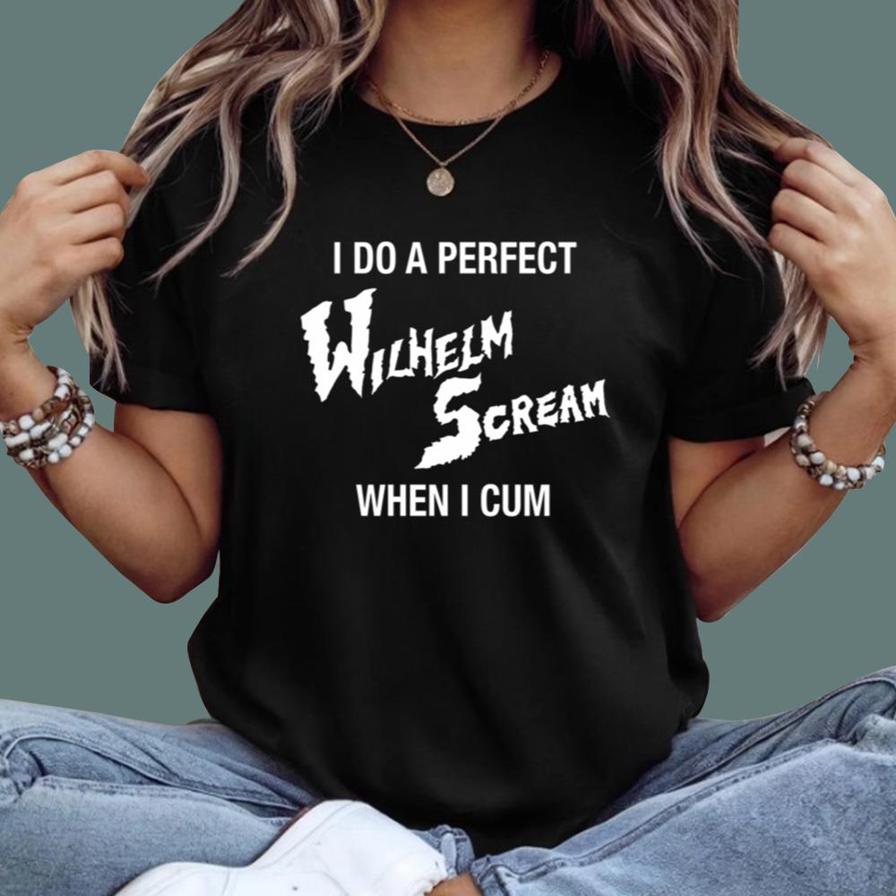 I Do A Perfect Wilhelm Scream When I Cum T-Shirt