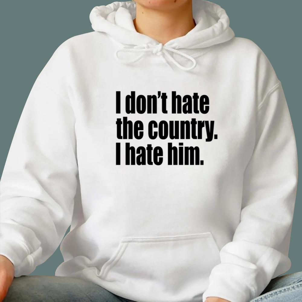 I Don't Hate The Country I Hate Him T-Shirt