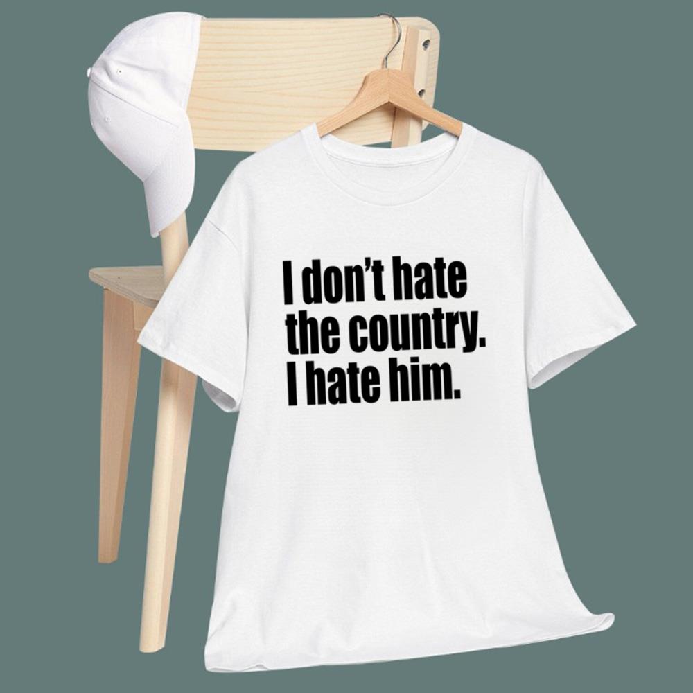 I Don't Hate The Country I Hate Him T-Shirt