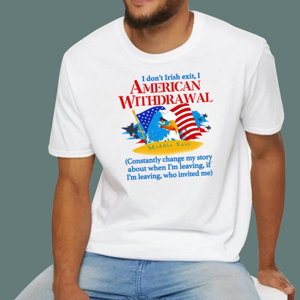 I Don't Irish Exit, I American Withdrawal T-Shirt