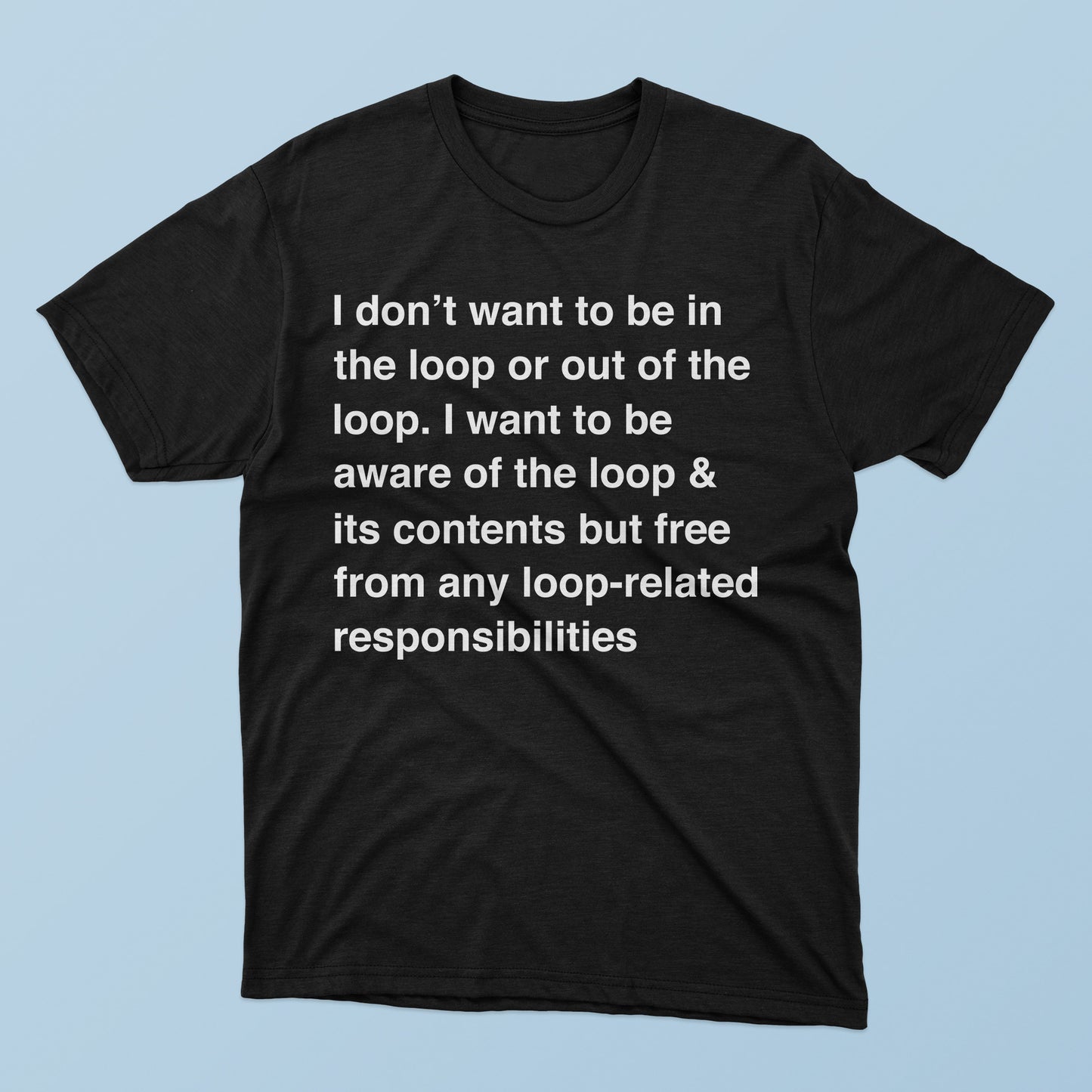 The I Don’t Want To Be In The Loop T-Shirt