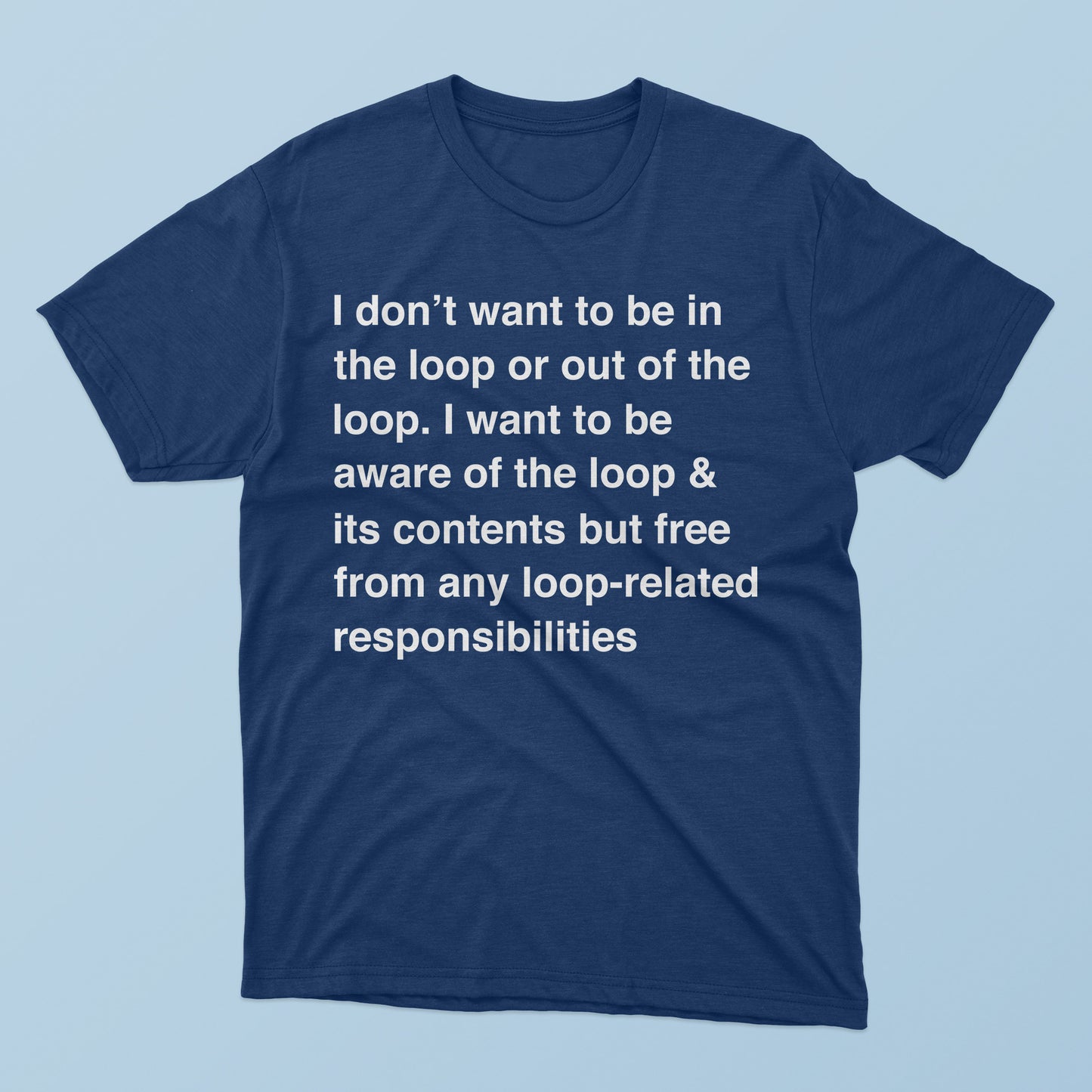 The I Don’t Want To Be In The Loop T-Shirt