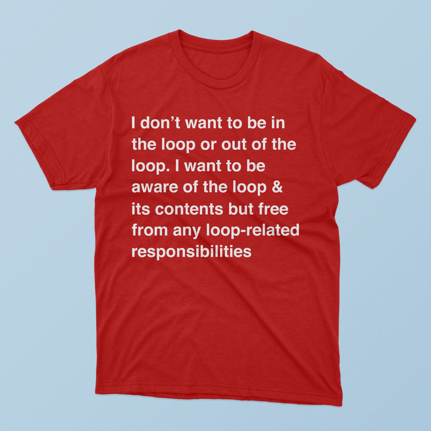 The I Don’t Want To Be In The Loop T-Shirt