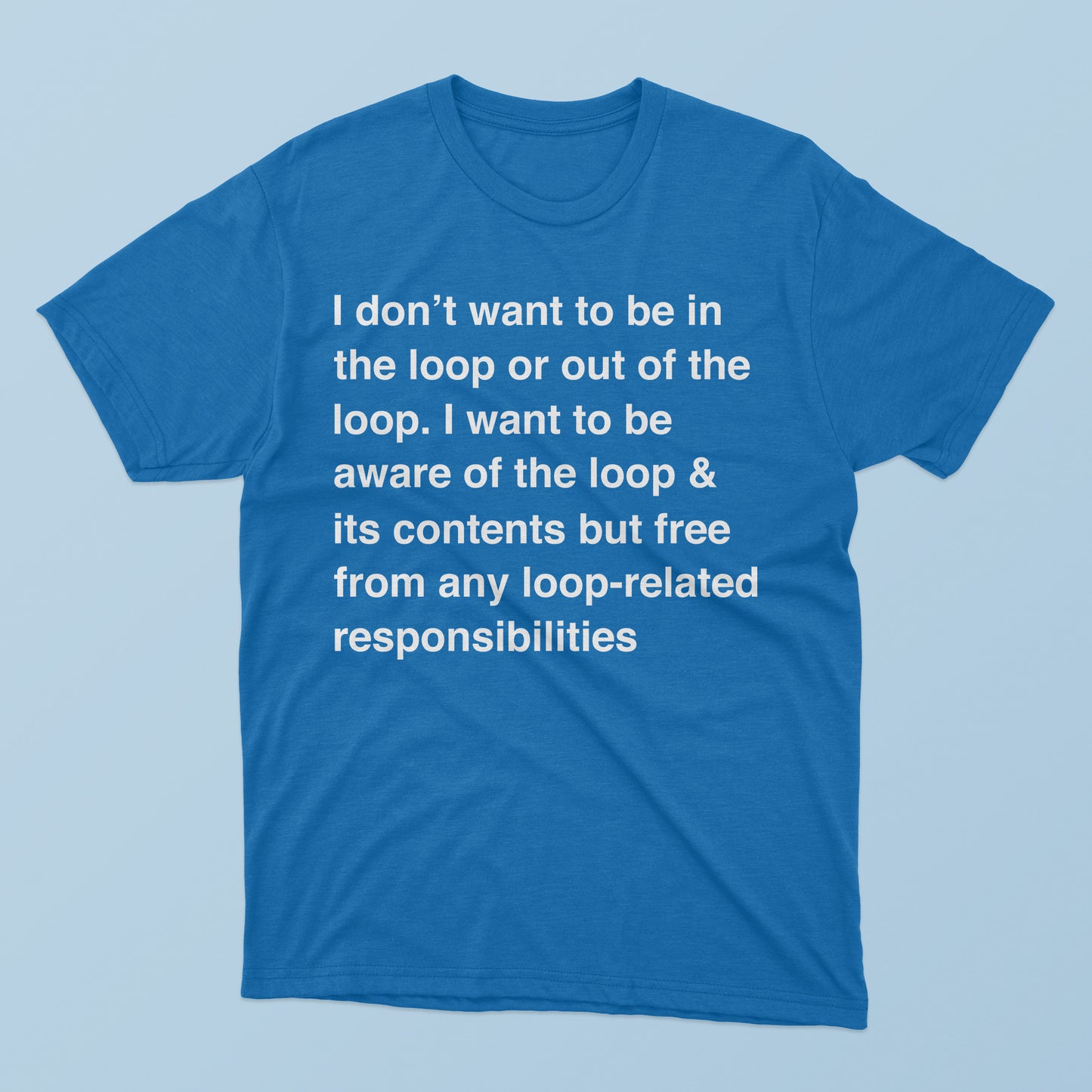 The I Don’t Want To Be In The Loop T-Shirt