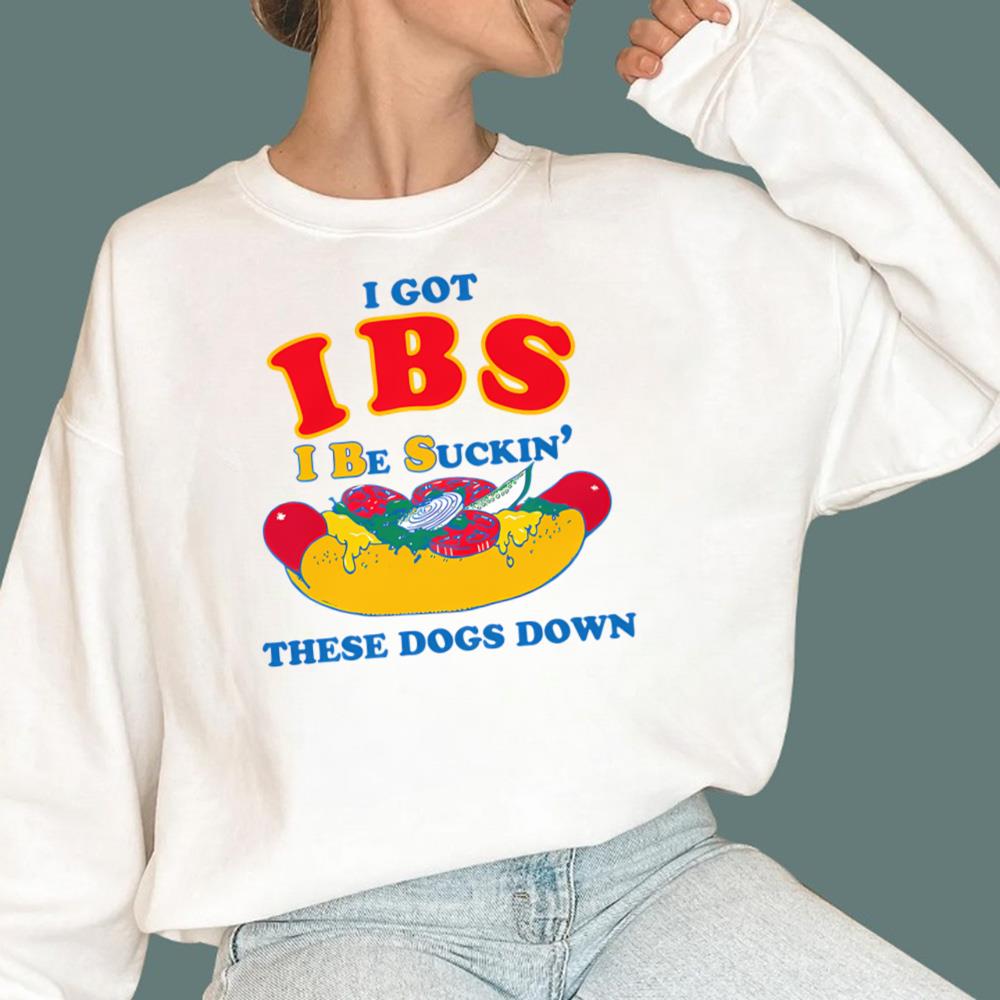 I Got IBS I Be Suckin' These Dogs Down T-Shirt