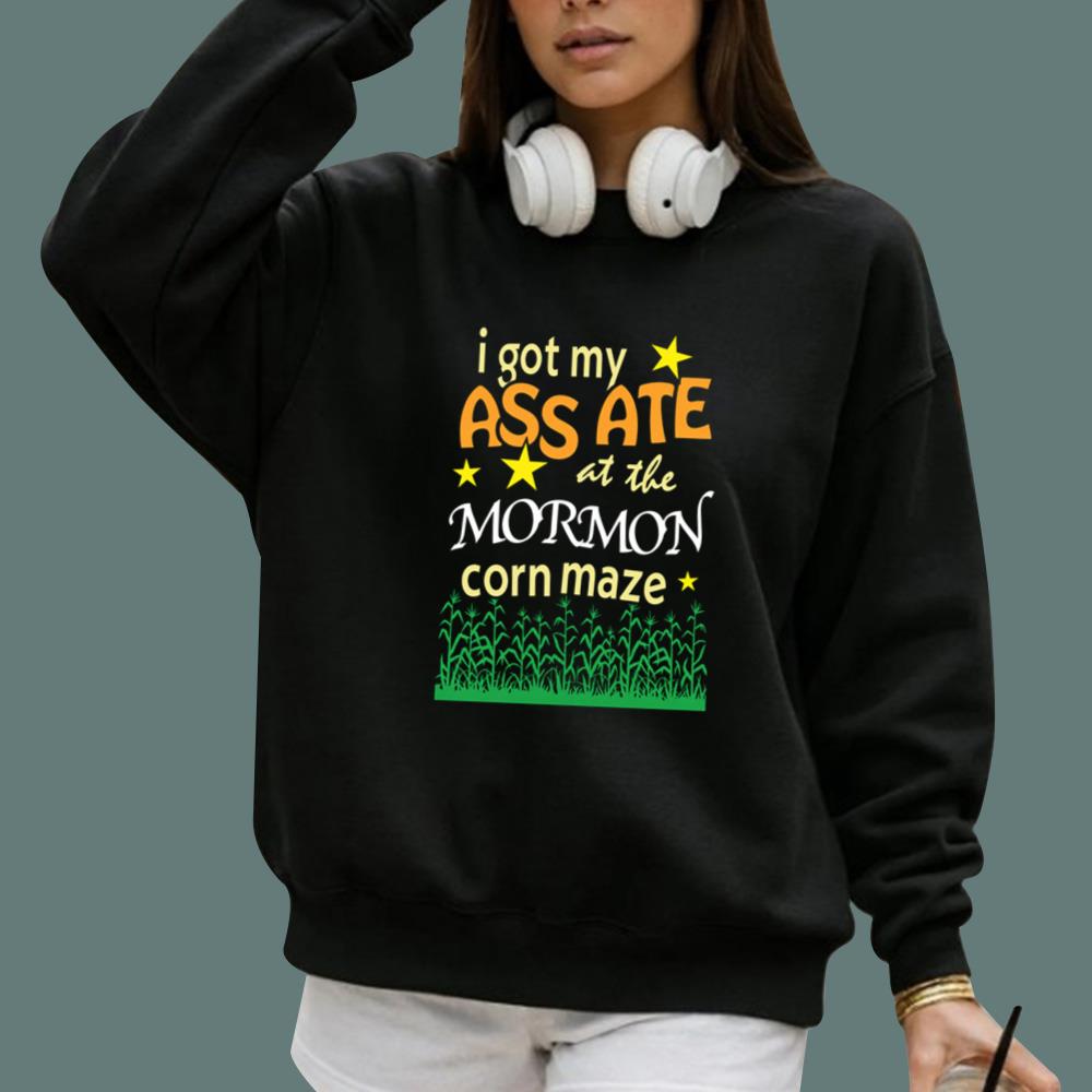 I Got My Ass Ate At The Mormon Corn Maze T-Shirt
