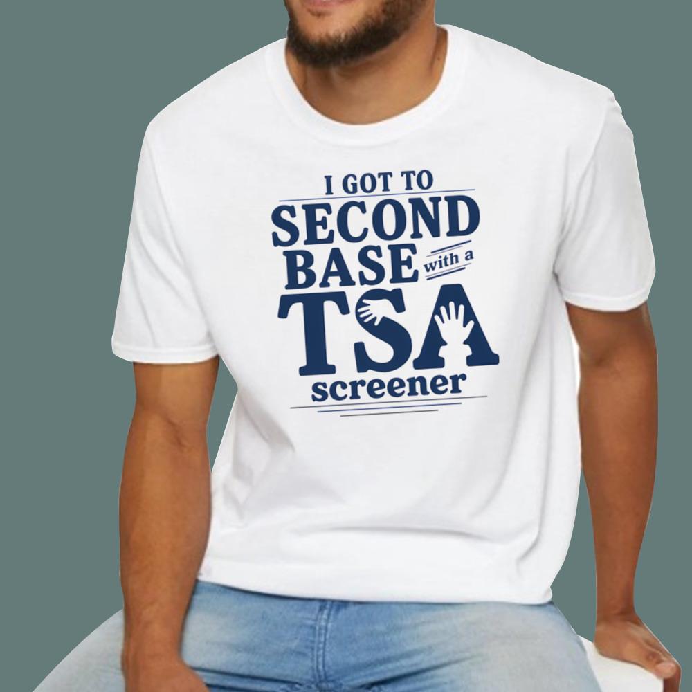 I Got To Second Base With A TSA Screener T-Shirt