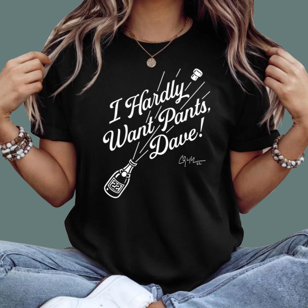 I Hardly Want Pants Dave T-Shirt - TeeDragons