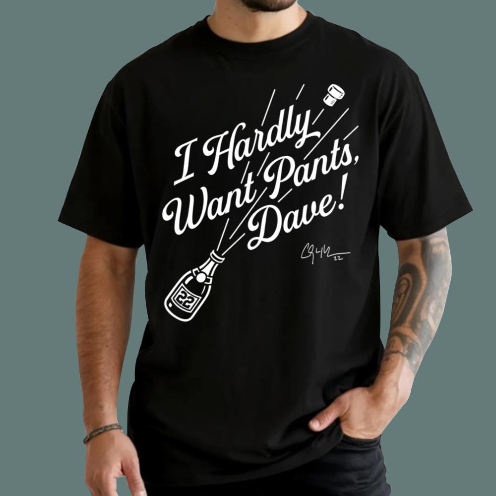I Hardly Want Pants Dave T-Shirt - TeeDragons