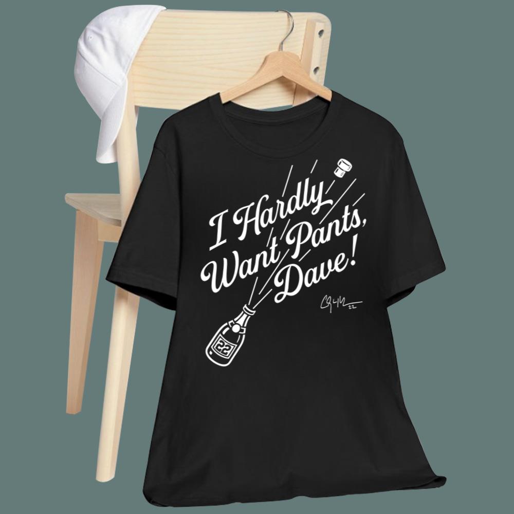 I Hardly Want Pants Dave T-Shirt - TeeDragons