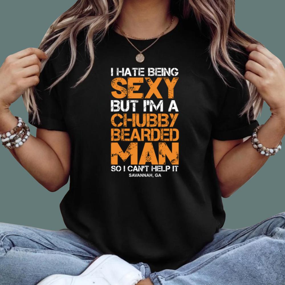 I Hate Being Sexy But I'm A Chubby Bearded Man T-Shirt