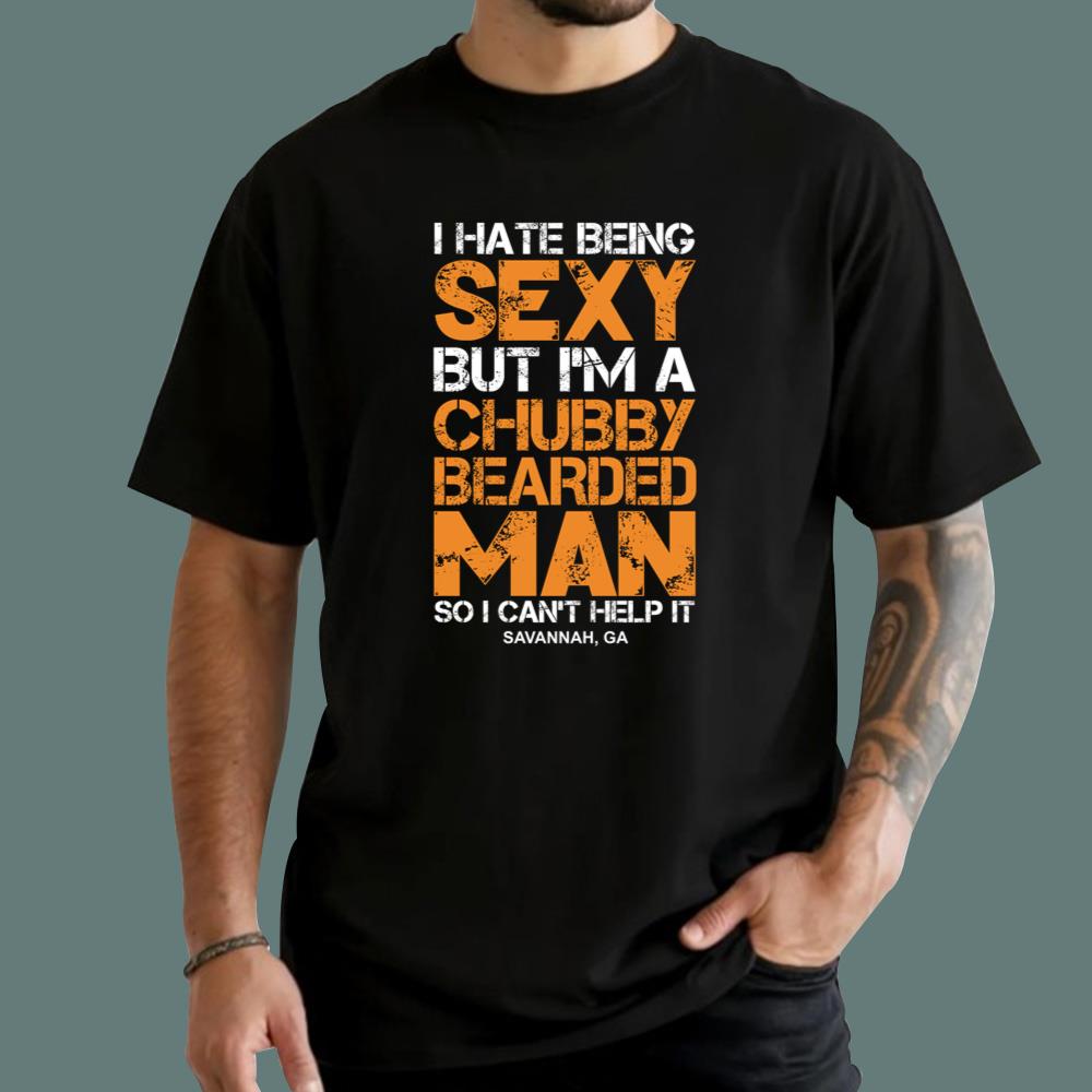 I Hate Being Sexy But I'm A Chubby Bearded Man T-Shirt
