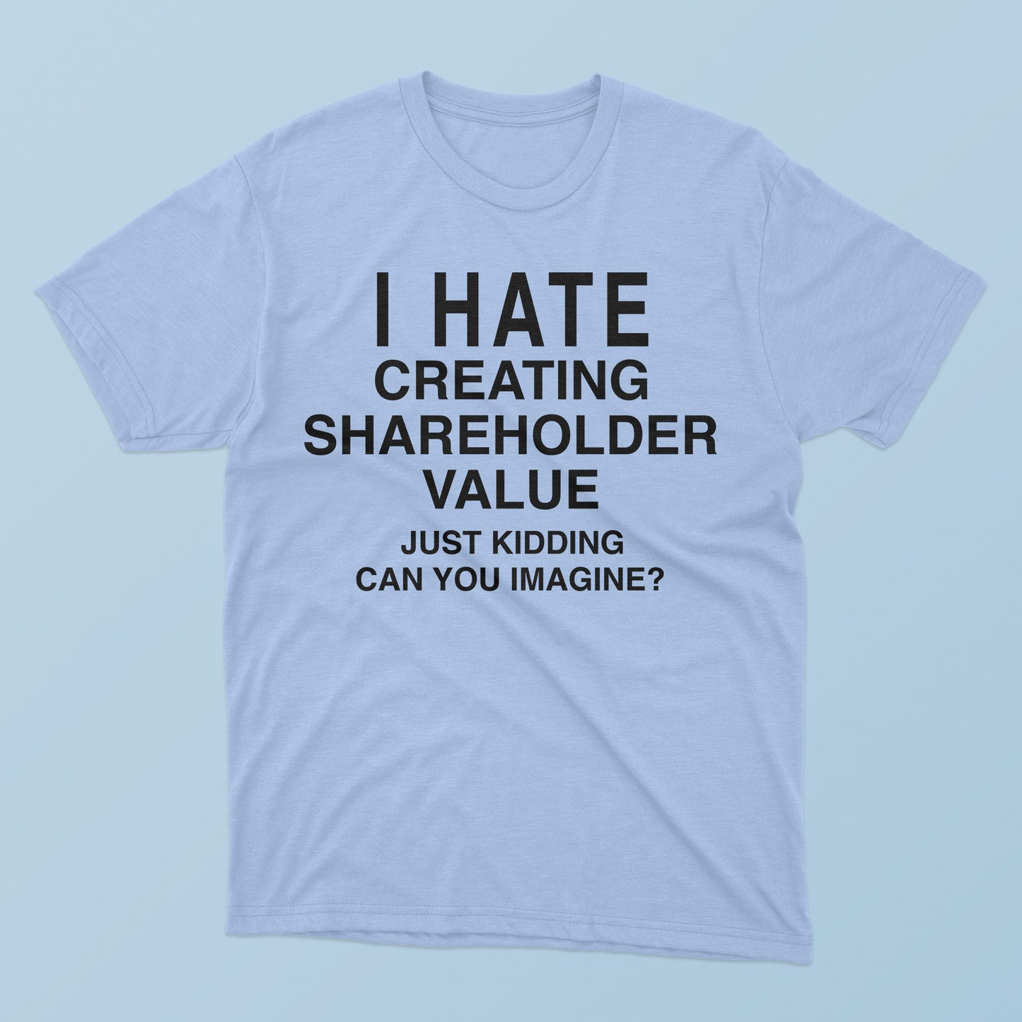 I Hate Creating Shareholder Value T-Shirt