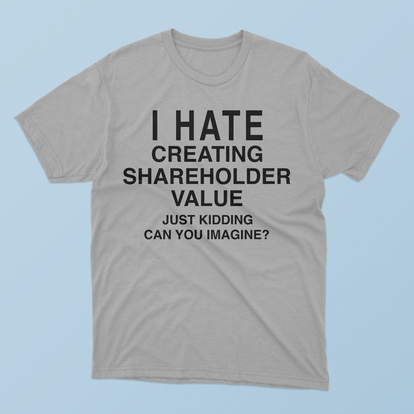 I Hate Creating Shareholder Value T-Shirt