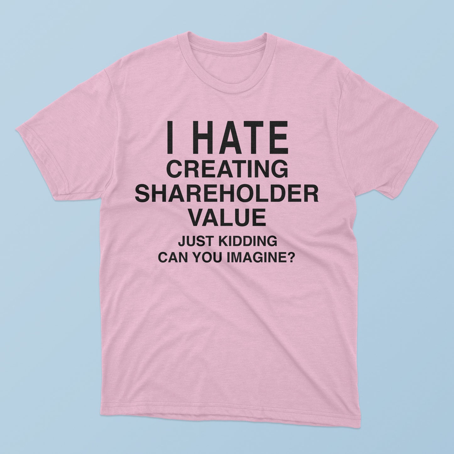 I Hate Creating Shareholder Value T-Shirt