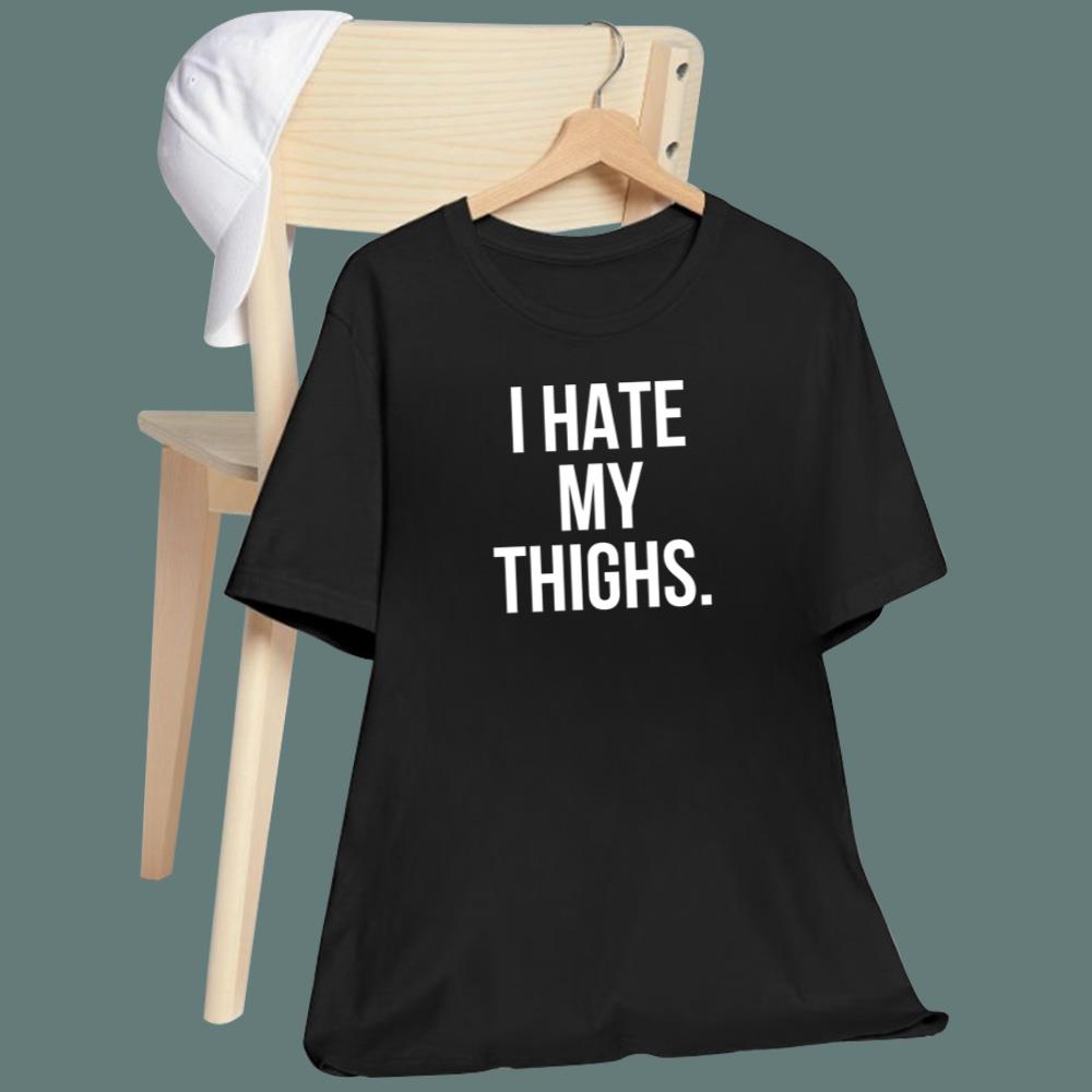 I Hate My Thighs T-Shirt