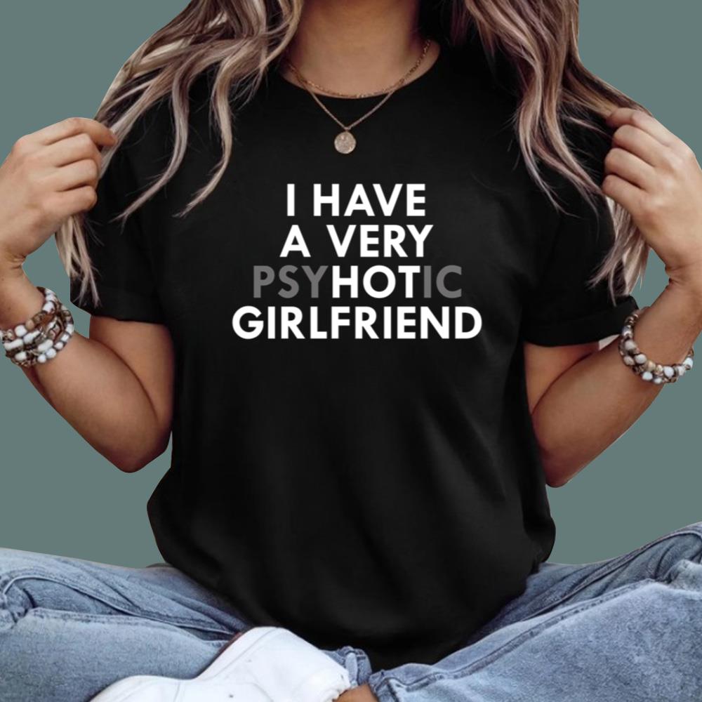 I Have A Very Psychotic Girlfriend T-Shirt