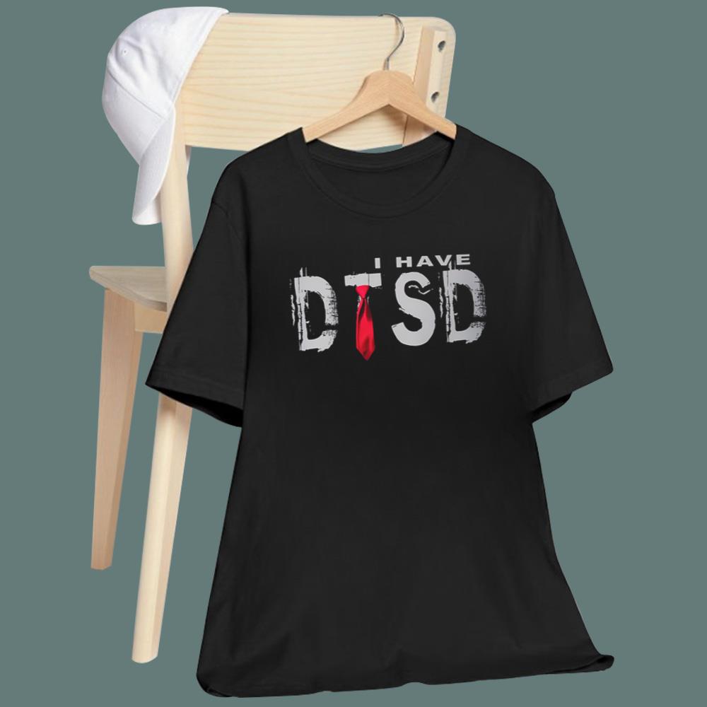 I Have DTSD T-Shirt