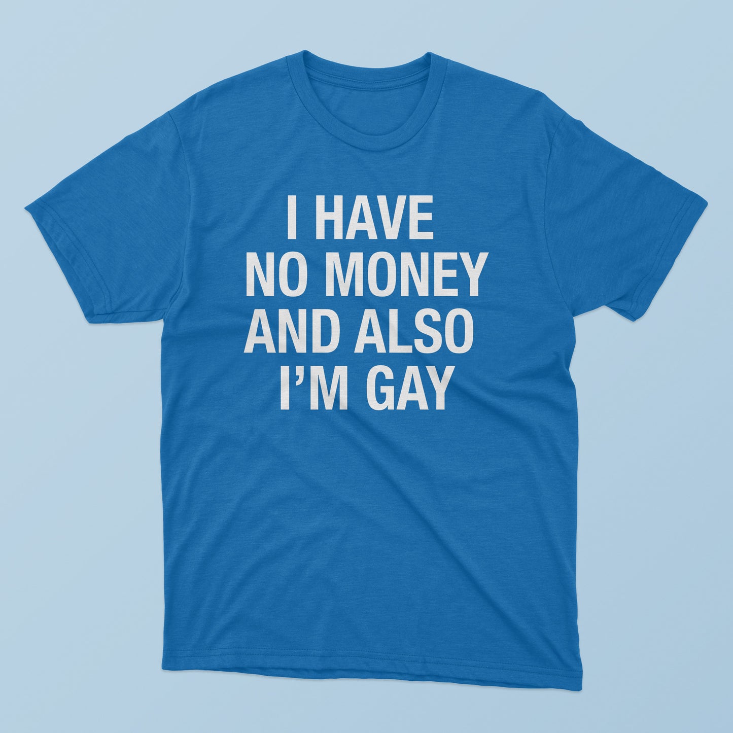 I Have No Money And Also I’m Gay T-Shirt