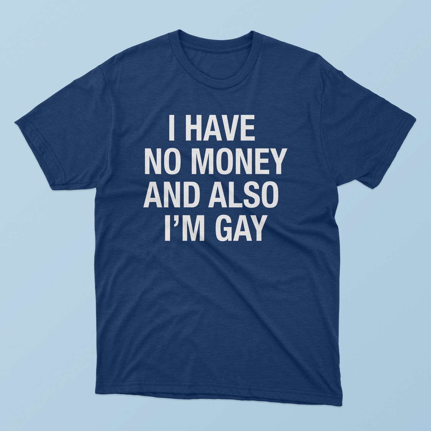 I Have No Money And Also I’m Gay T-Shirt