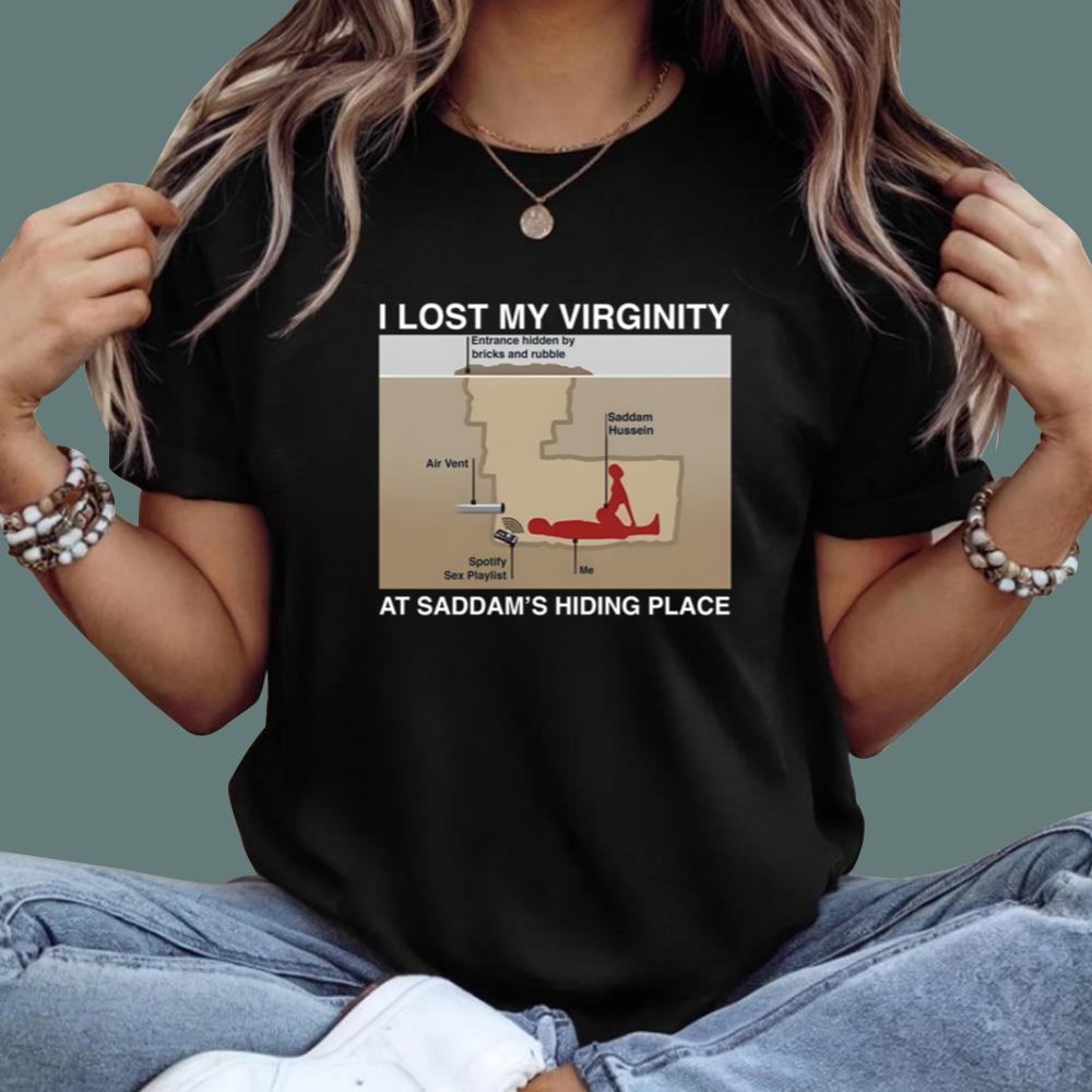 I Lost My Virginity At Saddam's Hiding Place T-Shirt