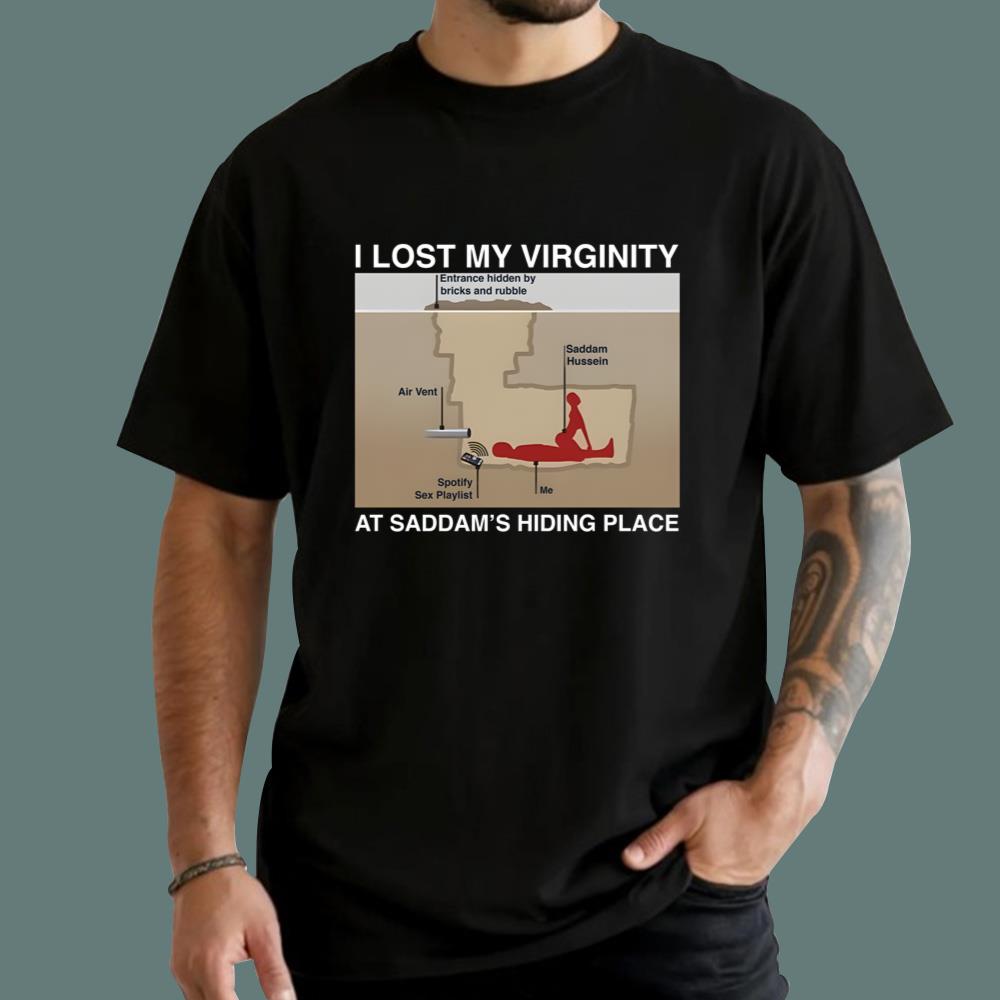 I Lost My Virginity At Saddam's Hiding Place T-Shirt