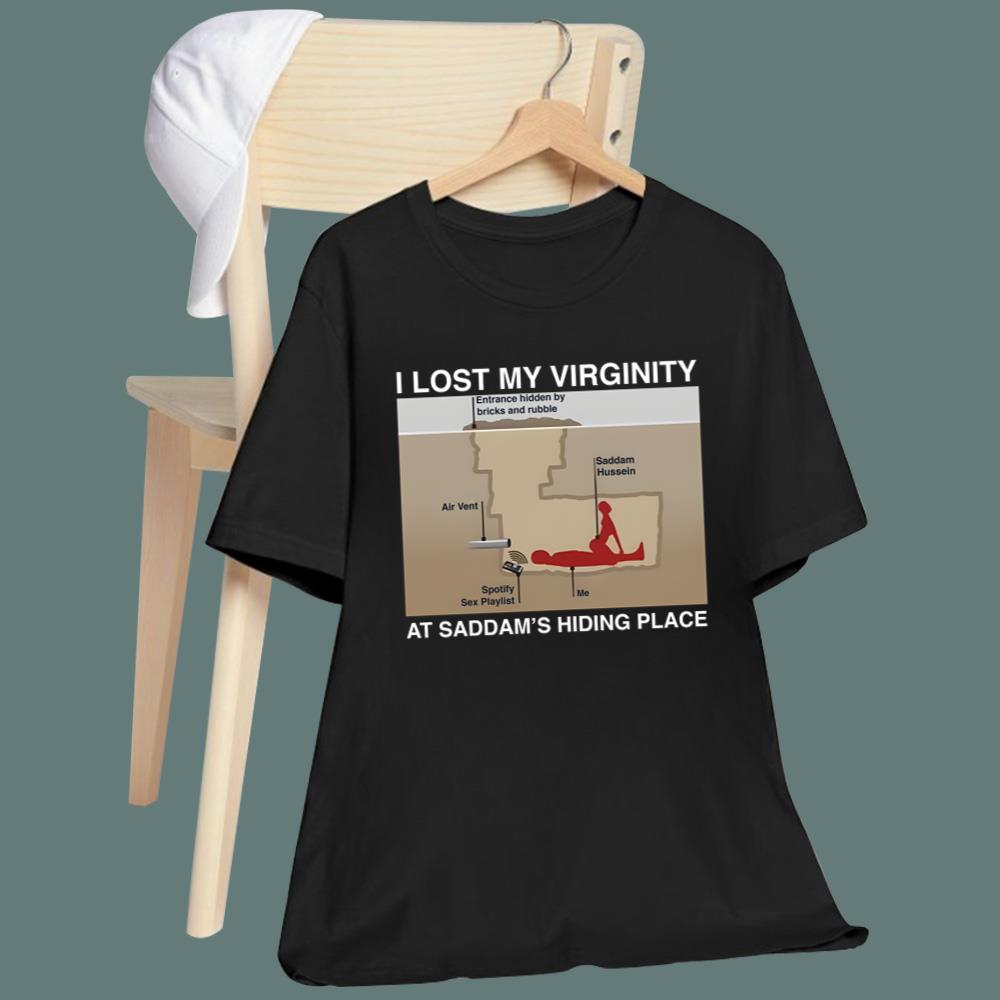 I Lost My Virginity At Saddam's Hiding Place T-Shirt