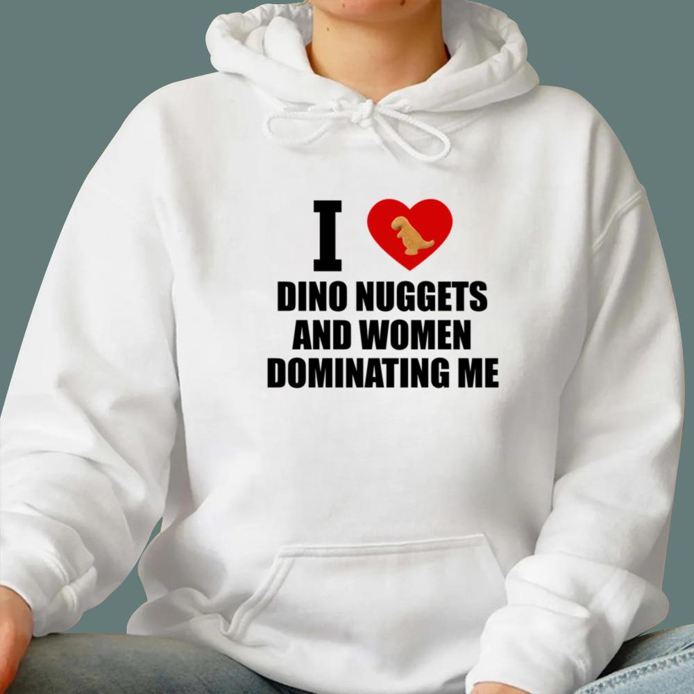 I Love Dino Nuggets And Women Dominating Me T-Shirt