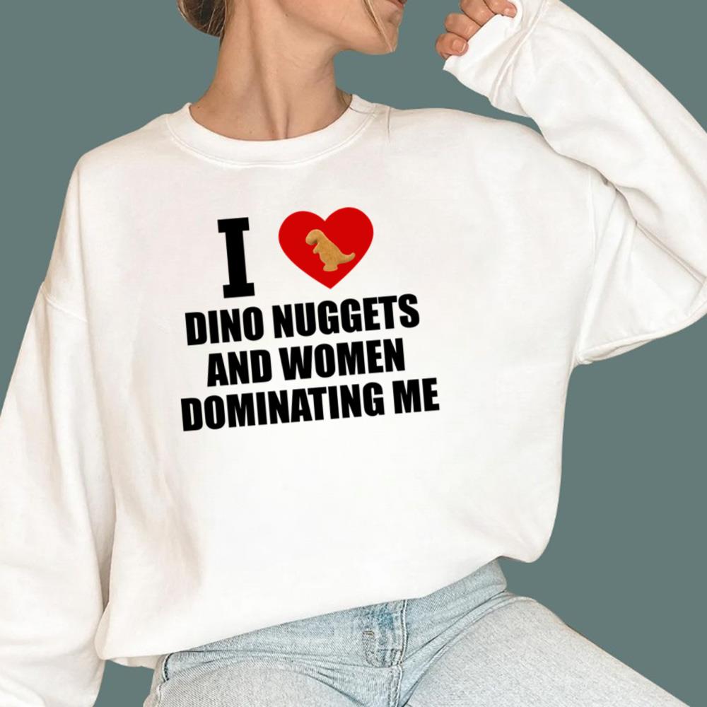 I Love Dino Nuggets And Women Dominating Me T-Shirt