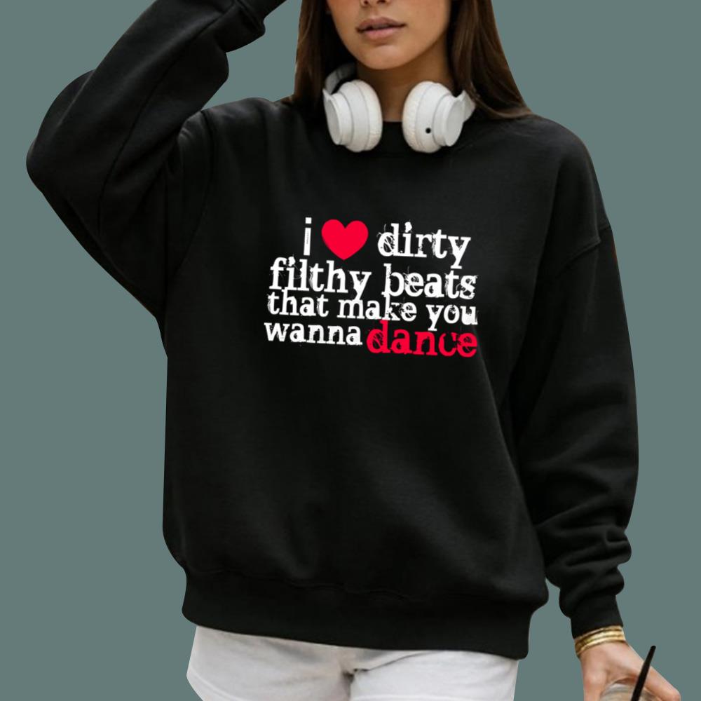 I Love Dirty Filthy Beats That Make You Wanna Dance T-Shirt