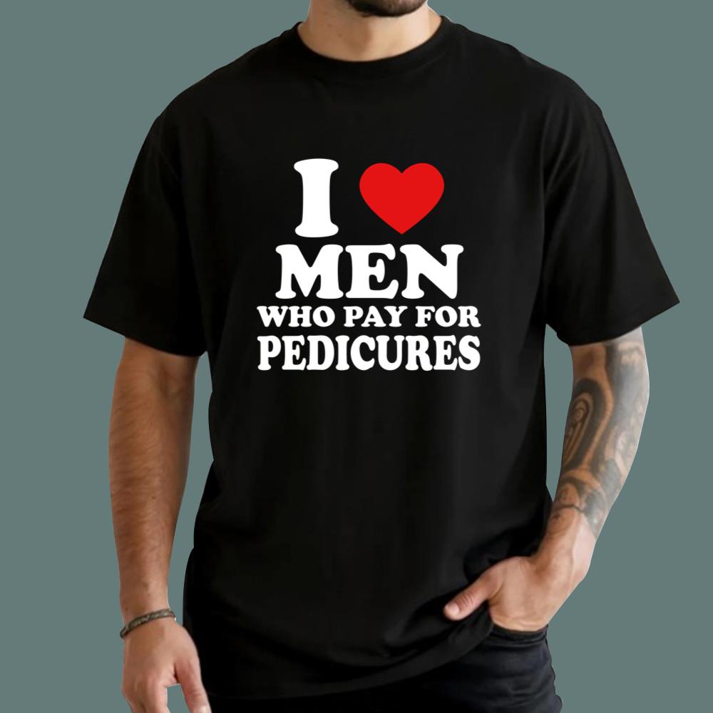 I Love Men Who Pay For Pedicures T-Shirt
